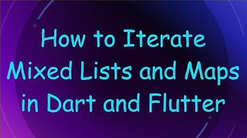 How to Iterate Mixed Lists and Maps in Dart and Flutter