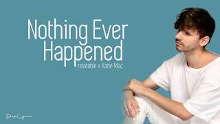 Relatable x Katie Mac  -  Nothing Ever Happened    Lyrics