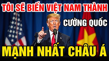 Trump Tuyên Bố: Mỹ Sẽ Biến Việt Nam Thành Cường Quốc Mạnh Nhất Châu Á, Khiến Trung Quốc Phát Hoảng!