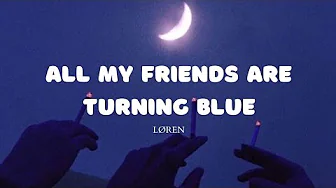 LØREN - All My Friends Are Turning Blue (Lyrics) LØREN - All My Friends Are Turning Blue (Lyrics)
