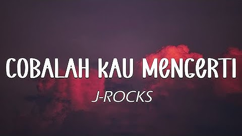 J-Rocks - Cobalah Kau Mengerti (Lirik Lagu)