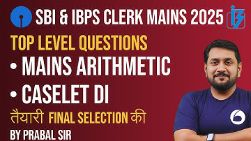 SBI/IBPS Clerk Mains Quant 2025 | Top Level Questions | Arithmetic & Caselet DI | By Prabal Sir