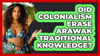 Did Colonialism Erase Arawak Traditional Knowledge? - The Caribbean Expert