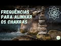 Ouça Por 30 minutos Para Reequilibrar os Chakras
