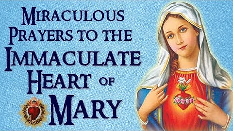MIRACULOUS PRAYERS TO THE IMMACULATE HEART OF MARY