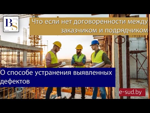 Что если нет договоренности между заказчиком и подрядчиком о способе устранения выявленных дефектов