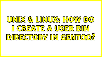 Unix & Linux: How do I create a user bin directory in gentoo? (2 Solutions!!)