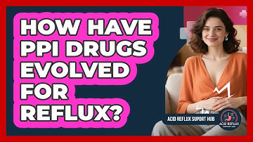 How Have PPI Drugs Evolved For Reflux? - Acid Reflux Support Hub