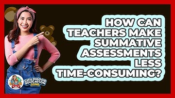 How Can Teachers Make Summative Assessments Less Time-consuming? - Childhood Education Zone
