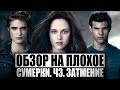 Обзор на плохое - Сумерки. Ч3. Затмение