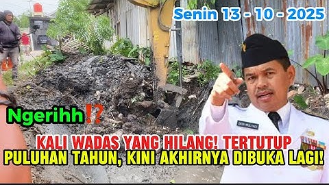 Ngerih!KALI YANG HILANG! Tertutup Puluhan Tahun, Kini Akhirnya Dibuka Lagi!