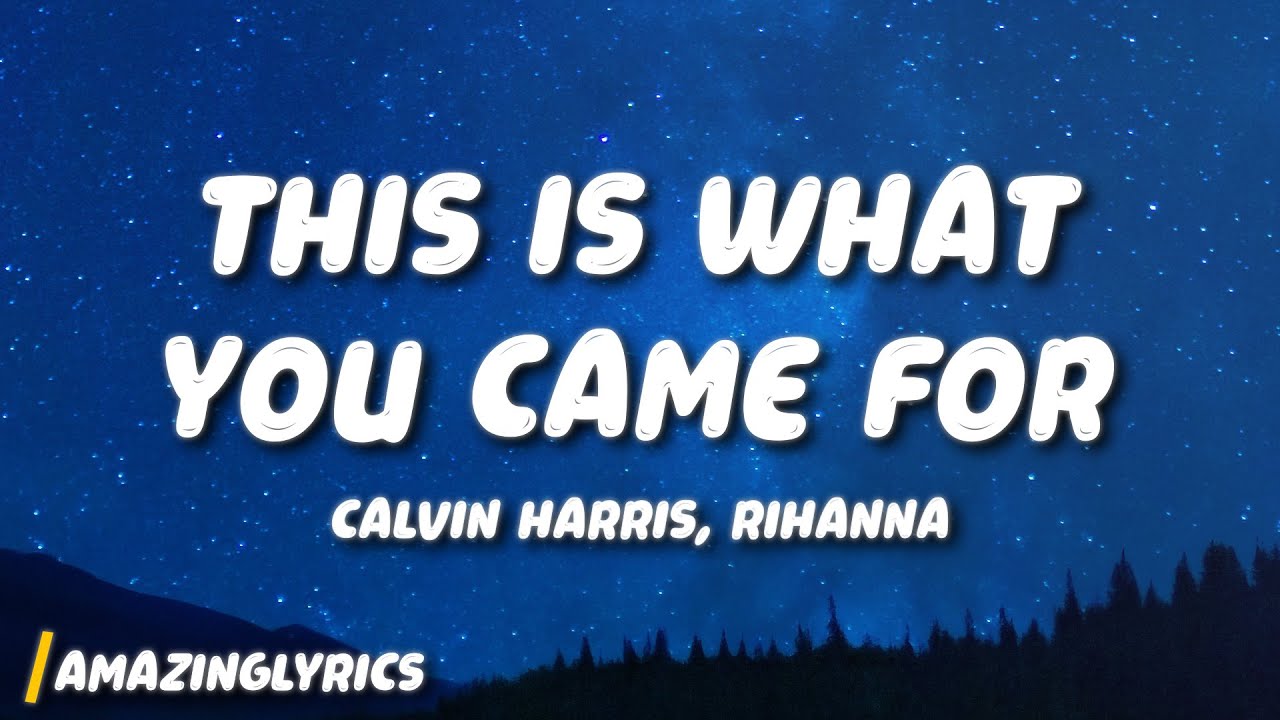 Calvin Harris - This Is What You Came For (Lyrics) ft. Rihanna Calvin Harris - This Is What You Came For (Lyrics) ft. Rihanna