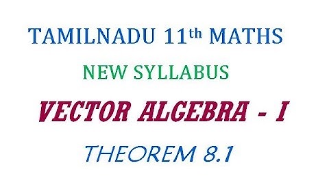 11th Maths New Syllabus | Theorem 8.1 | Vector Algebra - I