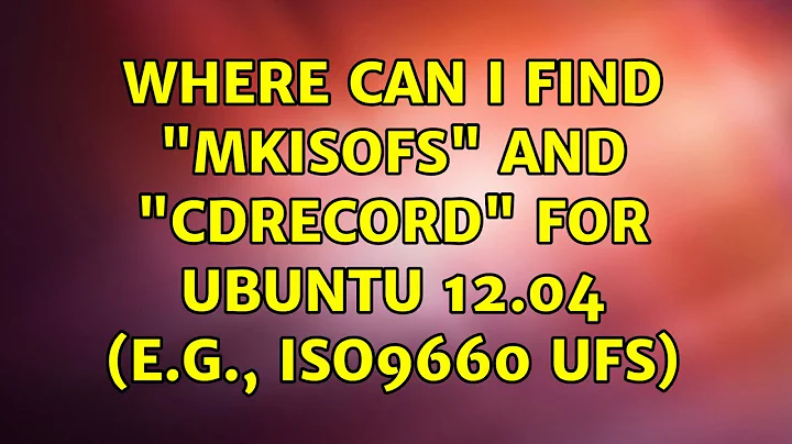 Ubuntu: Where Can I Find "mkisofs" and "cdrecord" for Ubuntu 12.04 (e.g., iso9660 ufs)