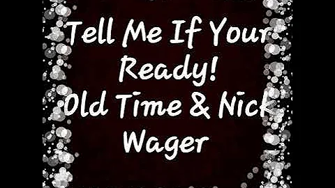"Tell Me If Your Ready" Old Time & Nick Wager