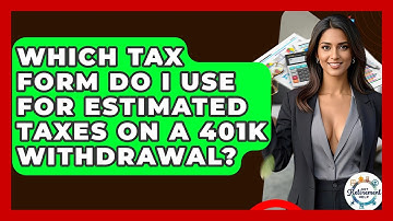 Which Tax Form Do I Use For Estimated Taxes On A 401k Withdrawal? - Get Retirement Help