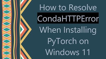 How to Resolve CondaHTTPError When Installing PyTorch on Windows 11