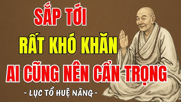 LỤC TỔ HUỆ NĂNG - Sắp tới rất khó khăn mọi người nên sống cẩn trọng, để tự cứu lấy mình ?