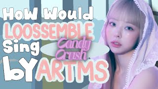 How would LOOSSEMBLE sing Candy Crush by ARTMS ?