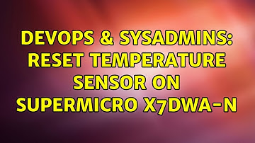DevOps & SysAdmins: Reset temperature sensor on Supermicro X7DWA-N (2 Solutions!!)