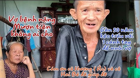 Hơn 50 năm kéo trấu với 1 cánh tay để nuôi vợ bệnh nặng