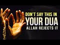 NEVER MAKE DUA LIKE THIS, ALLAH DISLIKES IT