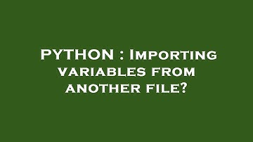 PYTHON : Importing variables from another file?