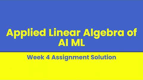 Applied Linear Algebra of AI ML Week 4 Assignment Solution