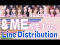 &amp;ME ( ME:I ver.) 【 バーチャートレース / Line Distribution / パート / 歌割り / ミーアイ / 日プ / エンミー 】