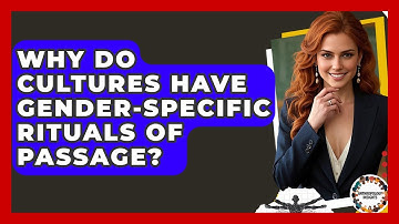Why Do Cultures Have Gender-specific Rituals Of Passage? - Anthropology Insights