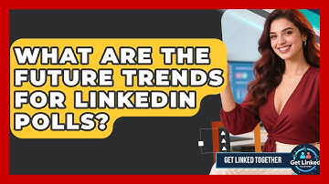 What Are The Future Trends For LinkedIn Polls? - Get Linked Together