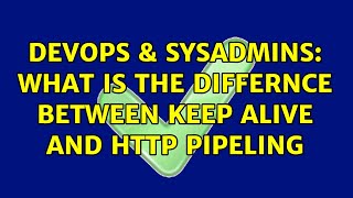 Celebrity DevOps & SysAdmins: What is the differnce between keep alive and http pipeling Wealth