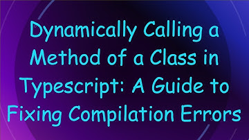 Dynamically Calling a Method of a Class in Typescript: A Guide to Fixing Compilation Errors