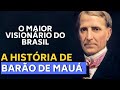 A HISTORIA DO BARÃO DE MAUÁ - O MAIOR VISIONÁRIO DO BRASIL