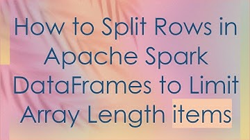 How to Split Rows in Apache Spark DataFrames to Limit Array Length items