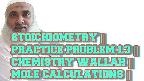 STOICHIOMETRY || PRACTICE PROBLEM 1.3 || CHEMISTRY WALLAH || MOLE CALCULATIONS ||