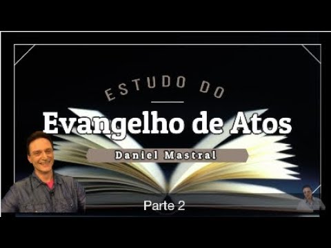 Daniel Mastral – “Estudo do Evangelho de Atos” pt 2″