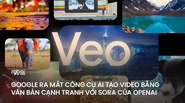 Google ra mắt công cụ Veo tạo video bằng AI, cạnh tranh Sora của OpenAI | RGB - Creative Vibes
