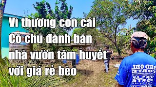 Thương cô chú quá vì thương con phải bán nhà vườn tâm huyết giá rẻ để lo việc