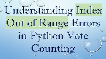 Understanding Index Out of Range Errors in Python Vote Counting