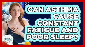 Can Asthma Cause Constant Fatigue And Poor Sleep? - Everyday Asthma Tips