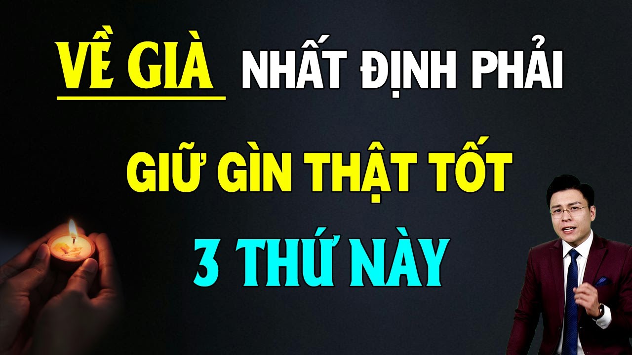 Về Già nhất định phải giữ gìn 3 thứ này thật tốt thì mới Không Khổ - GNV