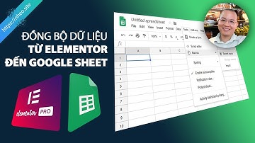 BÀI 19 : ĐỒNG BỘ DỮ LIỆU TỪ ELEMENTOR TỚI GOOGLE SHEET (intro)