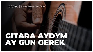 Dowran Saparow - Ay Gun Gerek ( Turkmen gitara aydymlar ) Guitar Song