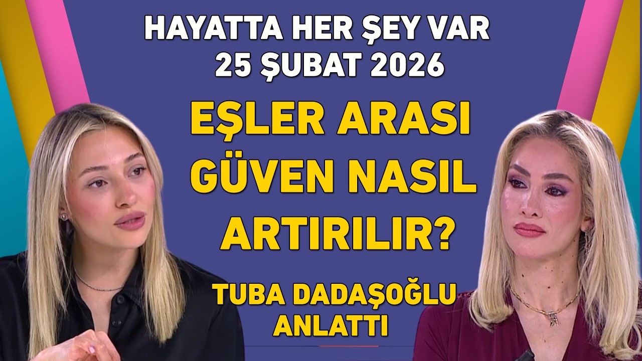 Hayatta Her Şey Var 25 Şubat 2026 / Tuba Dadaşoğlu