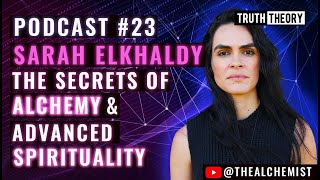 The Secrets Of Alchemy & Advanced Spirituality - Sarah Elkhaldy Truth Theory Podcast 23