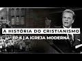A Igreja Moderna | A HISTÓRIA DO CRISTIANISMO | Episódio 6