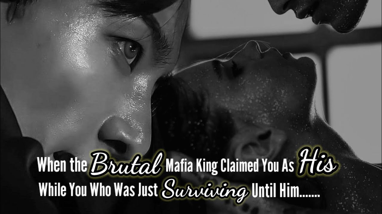 [Final] When the Brutal Mafia King Claimed you as his while you who was just surviving. until him...