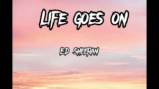 Ed Sheeran - Life Goes On (Lyrics)