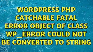 Wordpress: PHP Catchable fatal error: Object of class WP_Error could not be converted to string